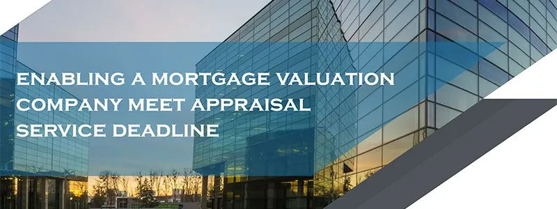 Enabling a Mortgage Valuation Company To Meet Appraisal Service Deadlines